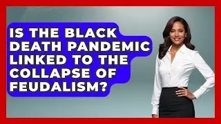 Is the Black Death Pandemic Linked to the Collapse of Feudalism? | Medieval Europe Uncovered News