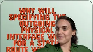 Networkengineering: Why will specifying the outgoing physical interface work for a static route w...