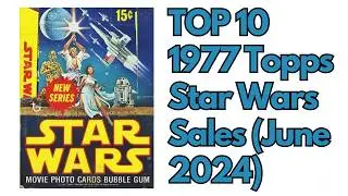 Top 10 Sales - 1977 Topps Star Wars - June 2024