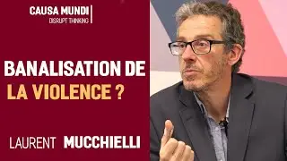 LA BANALISATION DE LA VIOLENCE est-elle inéluctable ? Avec Laurent MUCCHIELLI