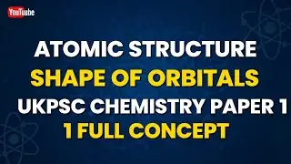 Atomic Structure: Shape of Orbitals | UKPSC Chemistry Paper 1 | Full Concept