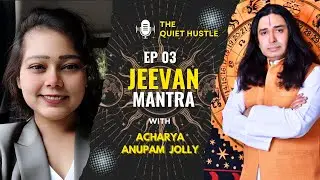 EP 03 | JEEVAN MANTRA WITH ACHARYA ANUPAM JOLLY | THE QUIET HUSTLE
