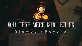 Voh Tere Mere Ishq Ka Ek (Slowed + Reverb) | Heart-Touching Love Song | Melody Magic 🪄