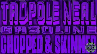 Tadpole Neal - Gasoline [Requested Chopped & Skinned Remix]