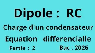  Charge d'un condensateur du dipôle  RC. /physique   Bac  2026..Partie. : 2