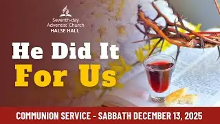 Halse Hall SDA Church||Sab. December 13, 2025||District Communion Service||Theme: He Did It For Us