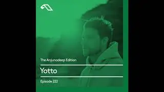 Yotto - Anjunadeep Edition 222 ID 02