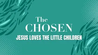 The Chosen: Jesus Loves the Little Children
