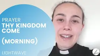 Morning Prayer- Thy Kingdom Come