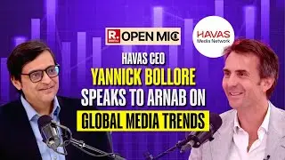 Open Mic: Arnab&rsquo;s Podcast with HAVAS Global CEO Yannick Bollore on Changing Trends in Global Media