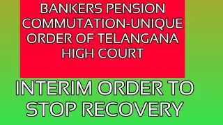 BANK PENSION COMMUTATION RECOVERY-TELANGANA HIGH COURT RARE INTERIM ORDER