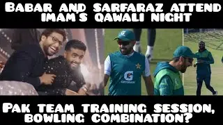 Babar, usama and sarfaraz attend imam's qawali night, pak team training session, bowling combination