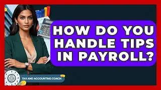 How Do You Handle Tips In Payroll? - Tax and Accounting Coach