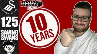 FM18 - Saving Swans (Swansea City) | S20 E125 | 10 YEARS IN THE FUTURE!! | Football Manager 2018