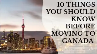 10 THINGS YOU SHOULD KNOW BEFORE MOVING TO CANADA / 2021
