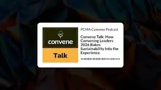 Convene Talk: How Convening Leaders 2026 Bakes Sustainability Into the Experience | PCMA Convene...