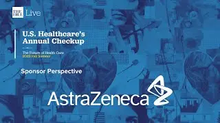 Sponsor Perspective: AstraZeneca | U.S. Healthcare&rsquo;s Annual Checkup