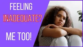 How To Overcome Inadequacy and Believe in Yourself