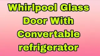 Whirlpool Convertable refrigerator demo|| Whirlpool Glass Door Refrigerator Demo|| Best Refrigerator
