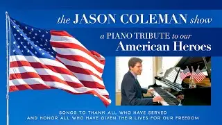 Piano Tribute to Our American Heroes - The Jason Coleman Show