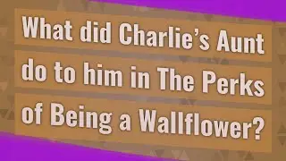 What did Charlie's Aunt do to him in The Perks of Being a Wallflower?