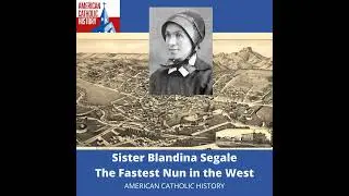 Sr. Blandina Segale, Part 1: The Fastest Nun in the West
