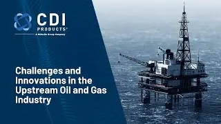 Challenges in the Upstream Oil and Natural Gas Industry