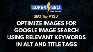 SEO Tip 123: Optimize Images for Google Image Search Using Relevant Keywords in Alt and Title Tags