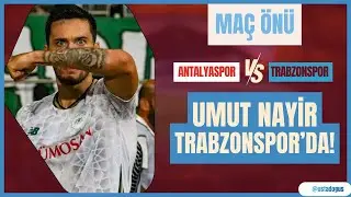 ANTALYASPOR - TRABZONSPOR MAÇ ÖNÜ | UMUT NAYİR MAÇ KADROSUNDA!