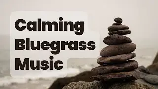 Very Calming Bluegrass Music - Unplug Yourself For A Minute (Calming Music Volume 1)