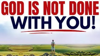 God Is Not Done With You | Philippians 1: 6 | A Powerful Christian Sermon of Hope and Restoration