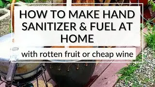 How to Make Hand Sanitizer & Fuel at Home (with rotten fruit or cheap wine)