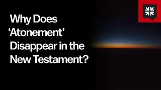 Why Does &lsquo;Atonement&rsquo; Disappear in the New Testament?