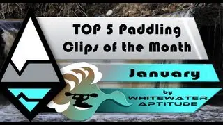 Top 5 Paddling Clips of the Month - January - by Whitewater Aptitude