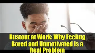 Rustout at Work: Why Feeling Bored and Unmotivated Is a Real Problem