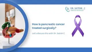 How is pancreatic cancer treated surgically | Dr. Satish. C | Best Cancer Surgeon in Bangalore