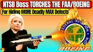 NTSB Boss Torched The FAA And Boeing Over DANGEROUS New/Old Max Defect And How The FAA Ignored It!