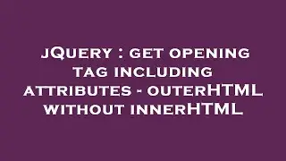 jQuery : get opening tag including attributes - outerHTML without innerHTML