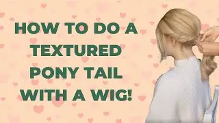 Textured Pony Tail with a Wig Tutorial!