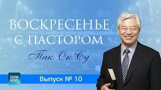 Воскресенье с пастором Ок Су Пак, проповедь №10