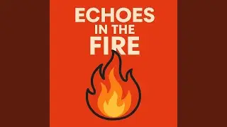 Echoes in the Fire