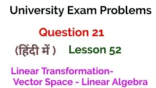 university exam problems- Question 21- Linear Transformation - Vector spaces -Linear Algebra