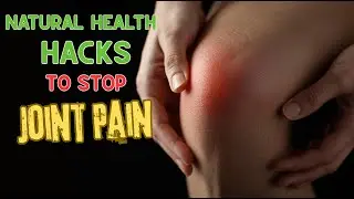Natural Health Hacks to Stop Joint Pain