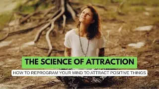 The Science of Attraction | How to Reprogram Your Mind to Attract Positive Things