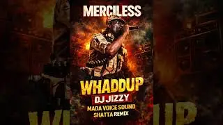 Merciless – Whaddup (DJ JIZZY Shatta Remix)