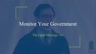 Watch Your Government: The Open Meetings Act