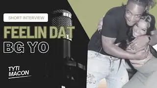 Feeling Dat - BG Yo first Interview with Tyti Macon