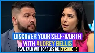 Discover Your Self-Worth With Audrey Bellis &ndash; Real Talk With Carlos Gil Episode 15