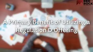 A Primary Benefit of Utilizing a Regulation D Offering