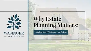 Why Estate Planning Matters Insights from Wasinger Law Office
